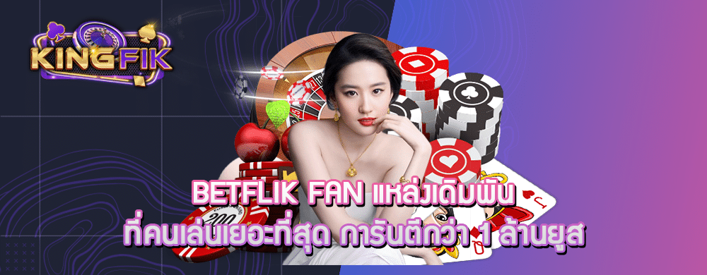 betflik fan แหล่งเดิมพันที่คนเล่นเยอะที่สุด การันตีกว่า 1 ล้านยูส