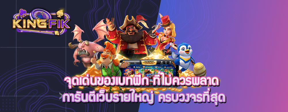 จุดเด่นของเบทฟิก ที่ไม่ควรพลาด การันตีเว็บรายใหญ่ ครบวงจรที่สุด