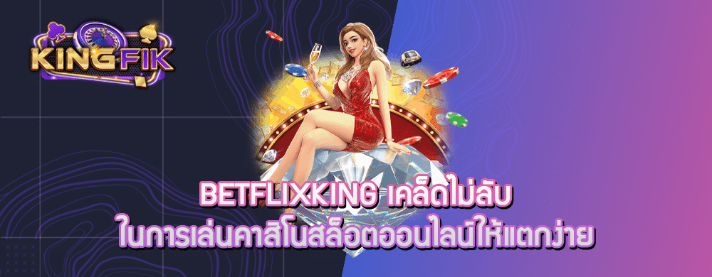 betflixking เคล็ดไม่ลับในการเล่นคาสิโนสล็อตออนไลน์ให้แตกง่าย