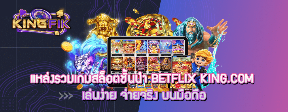 แหล่งรวมเกมสล็อตชั้นนำ betflix king.com เล่นง่าย จ่ายจริง บนมือถือ