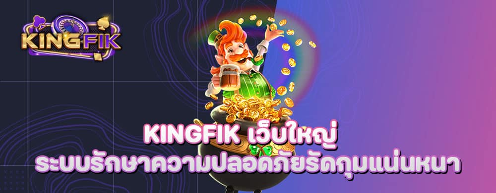 kingfik เว็บใหญ่ ระบบรักษาความปลอดภัยรัดกุมแน่นหนา