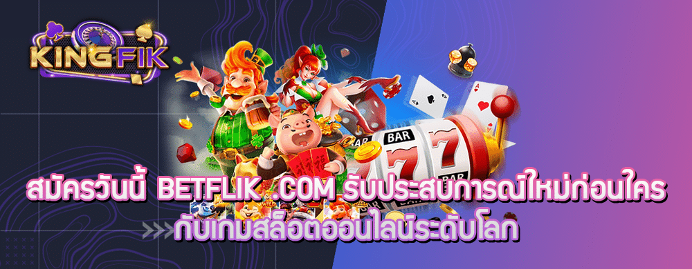 สมัครวันนี้ betflik .com รับประสบการณ์ใหม่ก่อนใครกับเกมสล็อตออนไลน์ระดับโลก